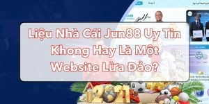 Liệu Nhà Cái Jun88 Uy Tín Không Hay Là Website Lừa Đảo?