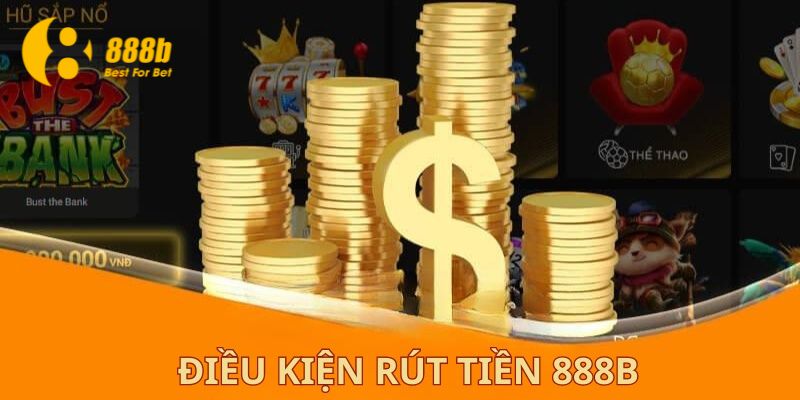 Điều kiện rút tiền 888B là gì?