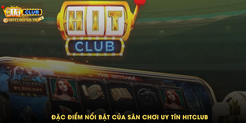 Đặc điểm nổi bật của sân chơi uy tín Hitclub