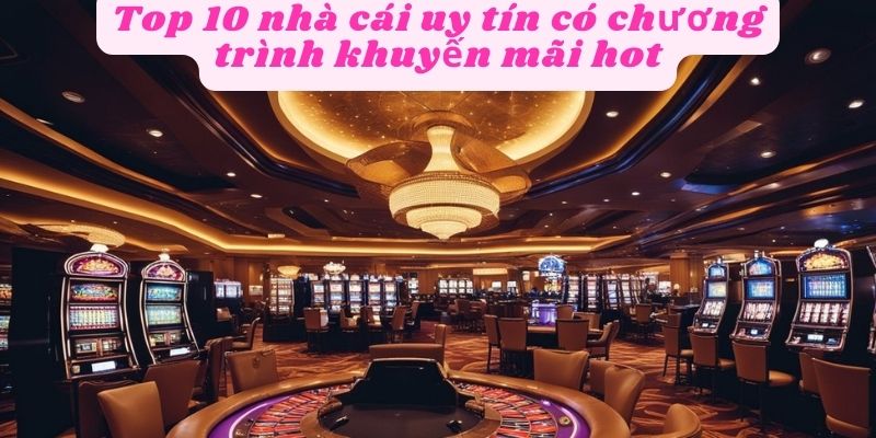 Top 10 cái uy tín có chương trình khuyến mãi hot