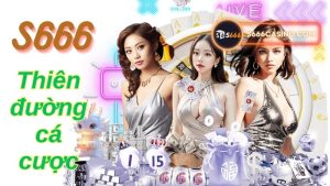 Trải Nghiệm Cược Đỉnh Cao Tại Nhà Cái s666casino.com