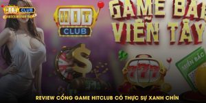 Review cổng game Hitclub có thực sự xanh chín